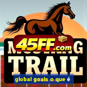 global goals o que é